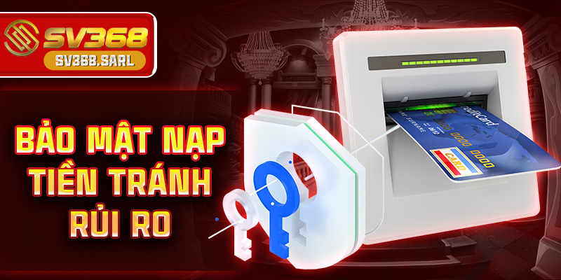 Bảo mật nạp tiền tránh rủi ro